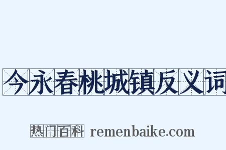 今永春桃城镇反义词是什么意思的图片